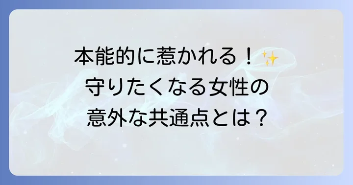 男性が思わず守りたくなる!庇護欲を掻き立てる女性の具体的な特徴