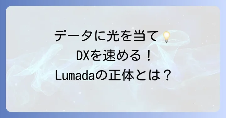 Lumada(ルマーダ)とは?デジタル変革を加速する日立の戦略