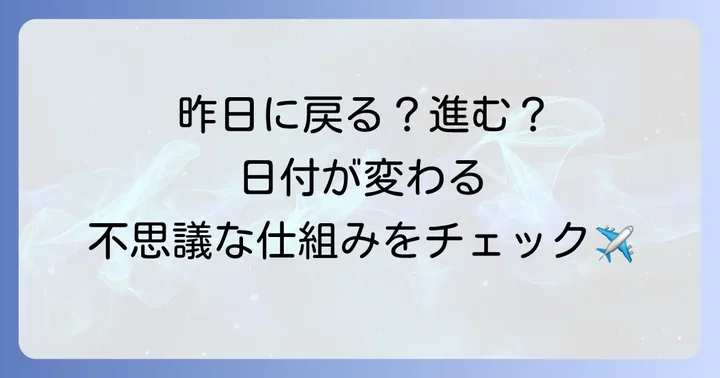 日付変更線を越えるとどうなる?東西で変わる日付の仕組み