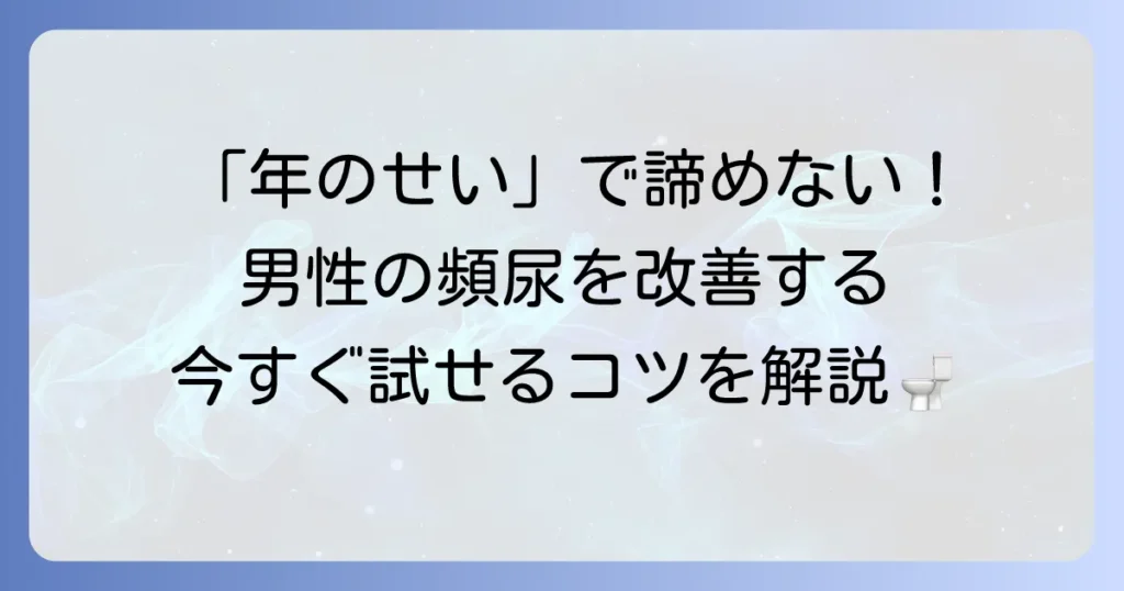 男性の頻尿対策を徹底解説！原因から改善策、病院受診の目安まで
