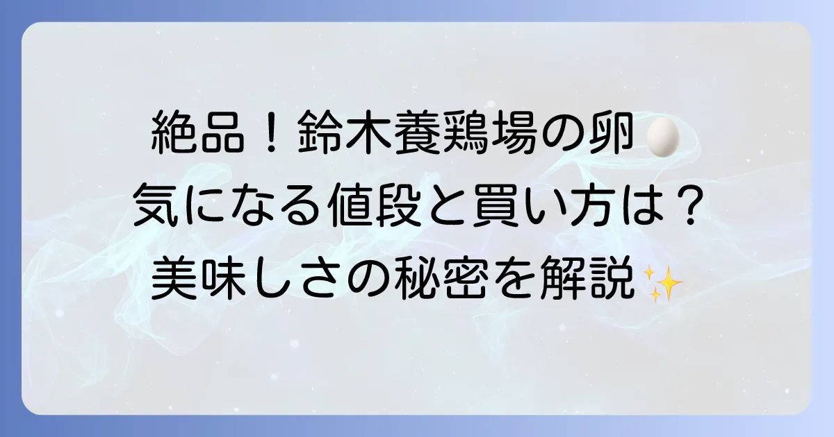 鈴木養鶏場の卵の値段は？種類別の価格と購入方法、美味しさの秘密を徹底解説！