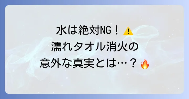 油火災の危険性と濡れタオル消火の真実