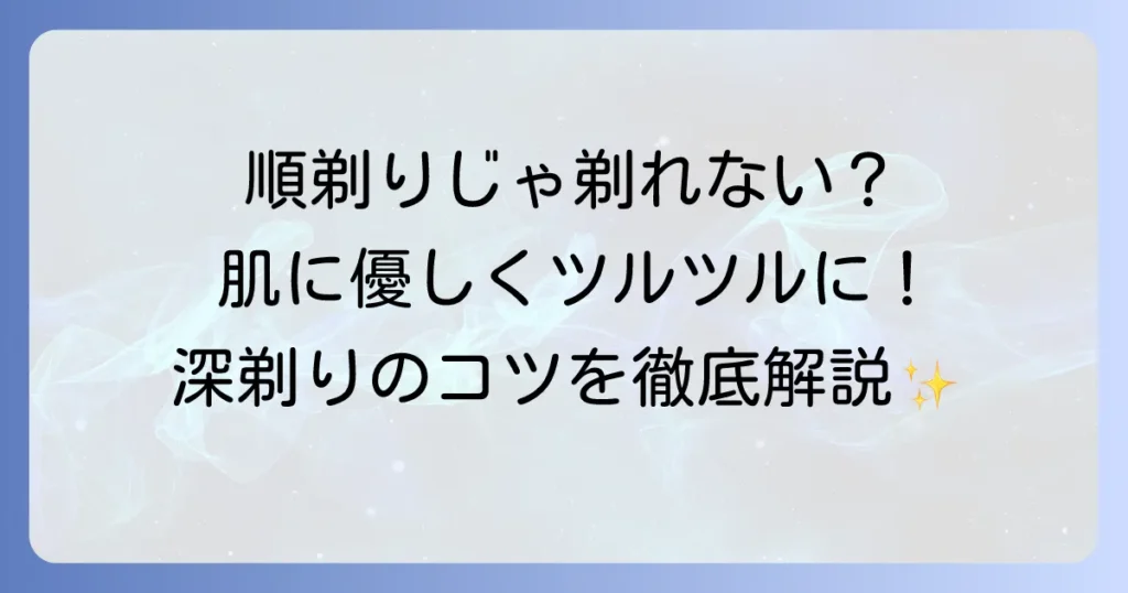 順剃りで剃れない悩みを解決！深剃りできる正しい髭剃り方法と肌荒れ対策