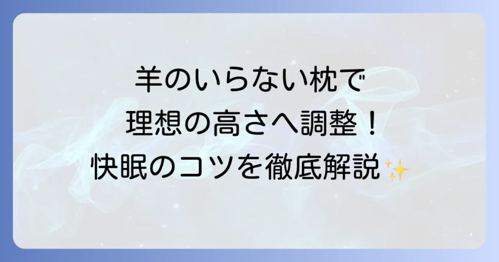 羊のいらない枕の上下調整で理想の寝心地を見つけるための徹底解説