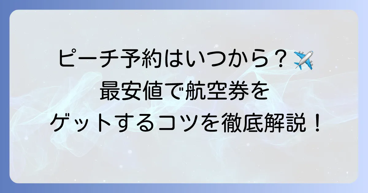 ピーチの飛行機予約はいつからできる?お得な航空券をゲットするコツを徹底解説