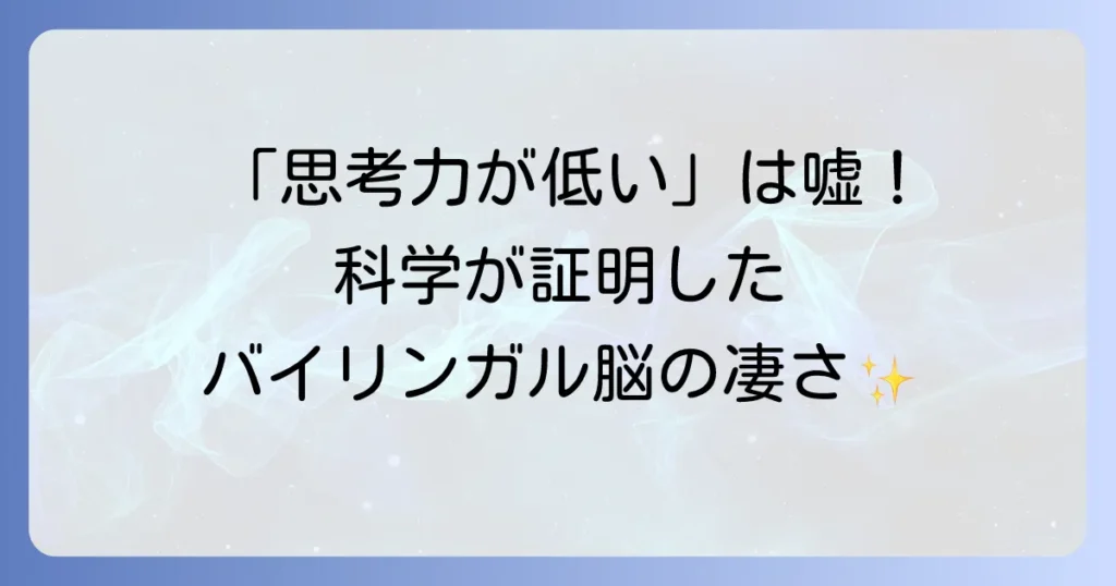 バイリンガルは思考力が低いという誤解を解明！科学が示す本当の脳の力と高める方法