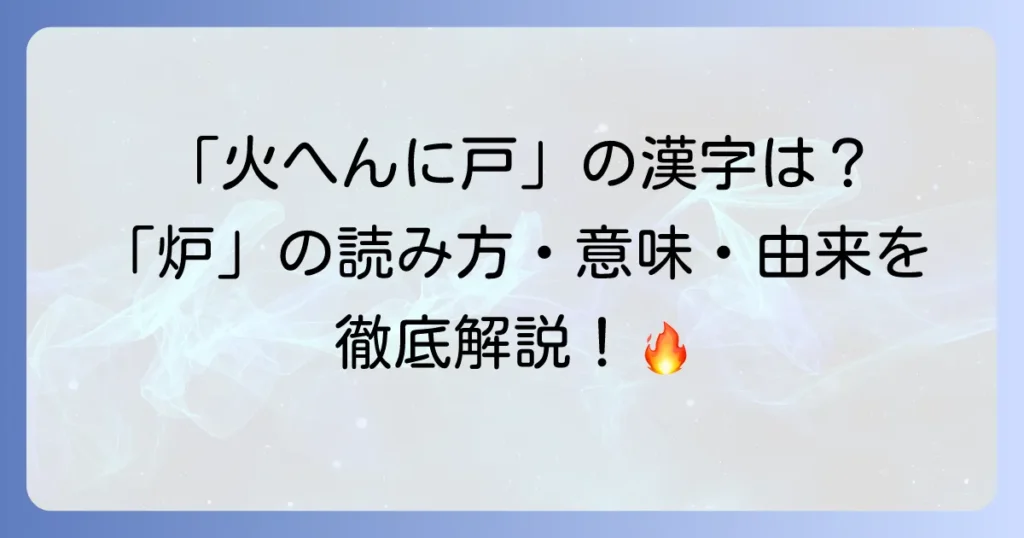 火へんに戸と書く漢字「炉」の読み方、意味、成り立ちと熟語を徹底解説