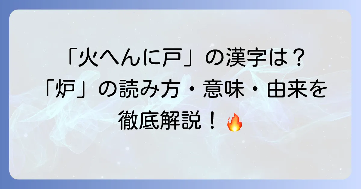 火へんに戸と書く漢字「炉」の読み方、意味、成り立ちと熟語を徹底解説