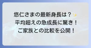 悠仁親王殿下の身長は今何センチなのか？成長の歴史とご家族との比較