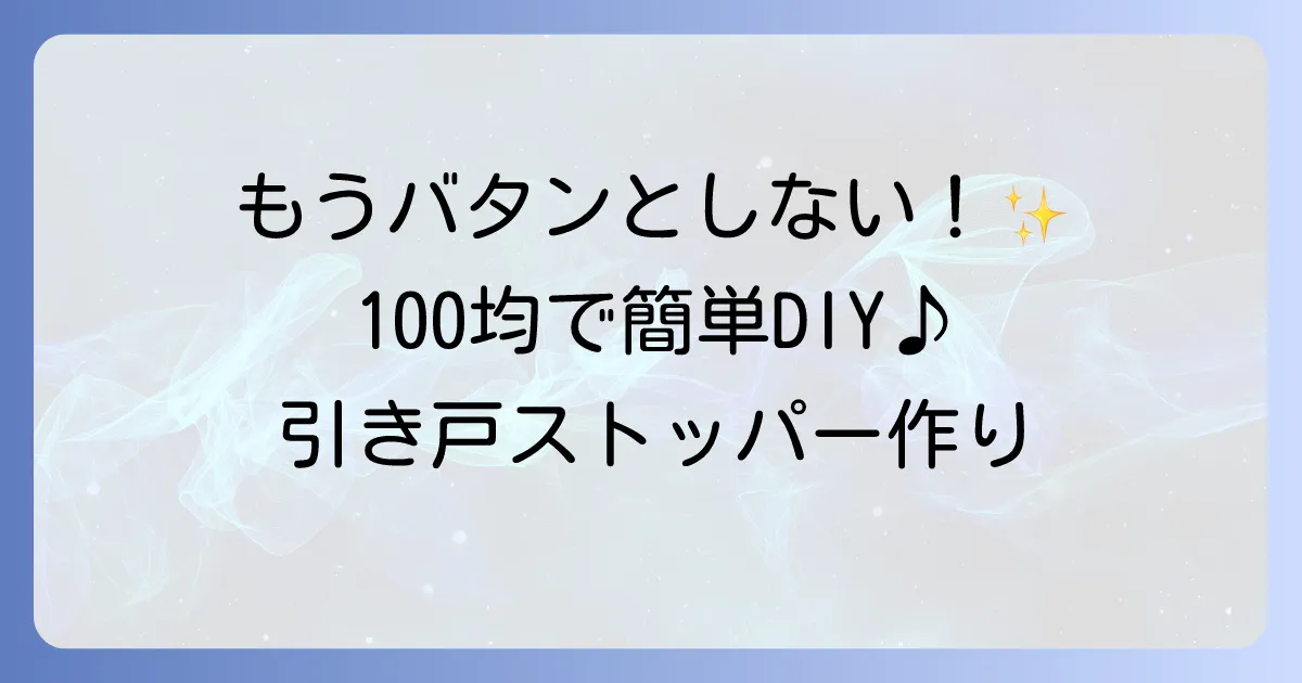 引き戸ストッパーは手作りで悩みを解決!100均活用と簡単DIY方法