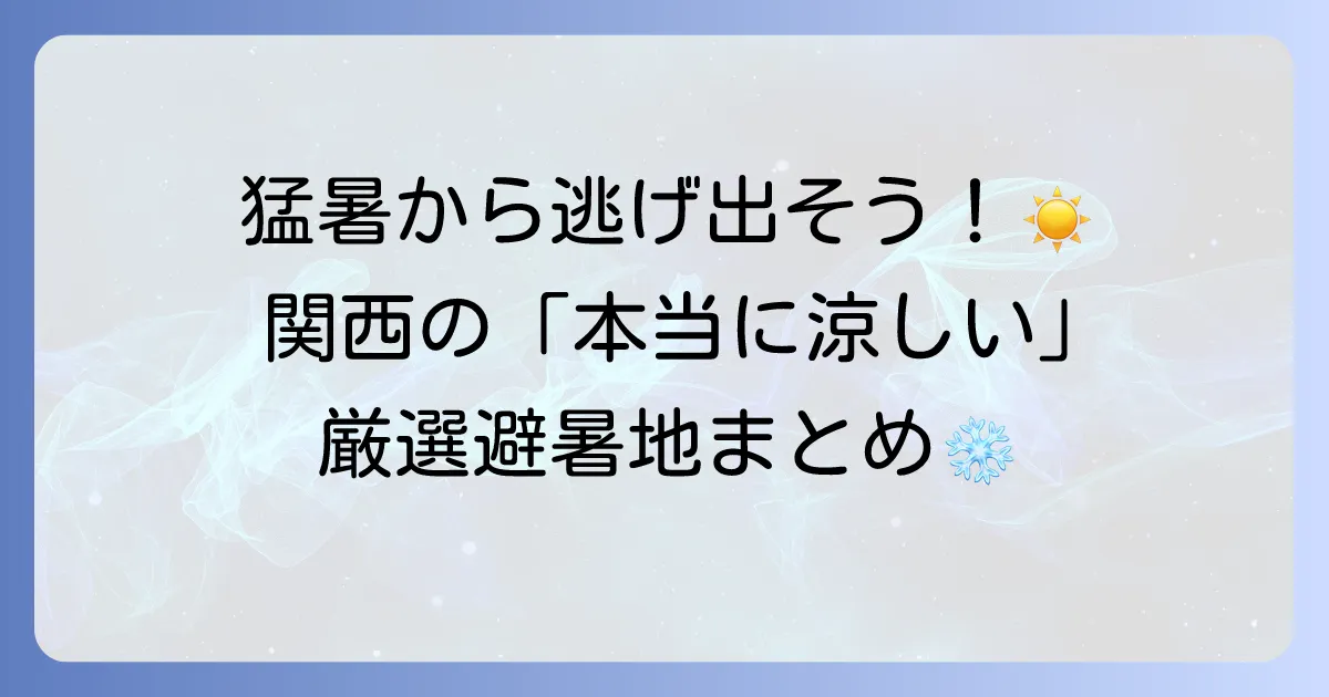 本当に涼しい避暑地を関西から厳選！夏の暑さを忘れるおすすめスポットを徹底解説