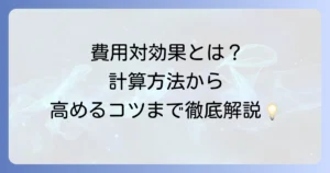 費用対効果とは何か？読み方から計算方法、ビジネスでの活用までを徹底解説
