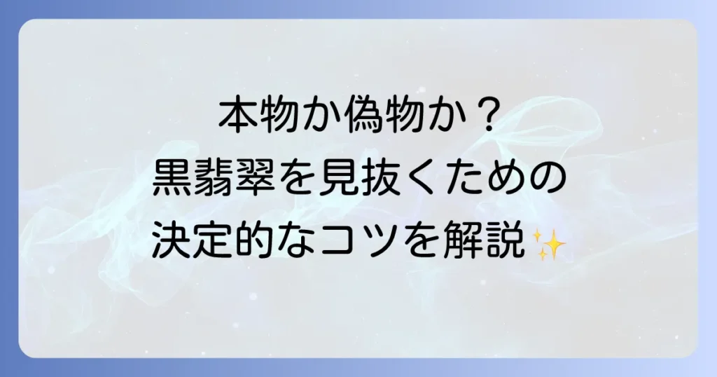 黒翡翠の見分け方：本物と偽物を見抜く確実な方法