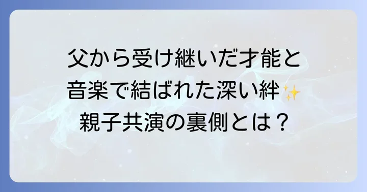 音楽の才能を受け継ぐ息子たち：親子の絆