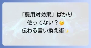 費用対効果の言い換え表現を徹底解説！ビジネスで役立つ類語と使い分け