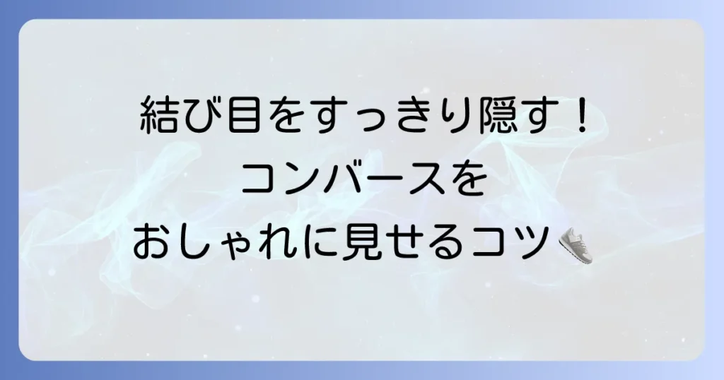 コンバースの靴紐を隠す方法を徹底解説！すっきりおしゃれに見せるコツ