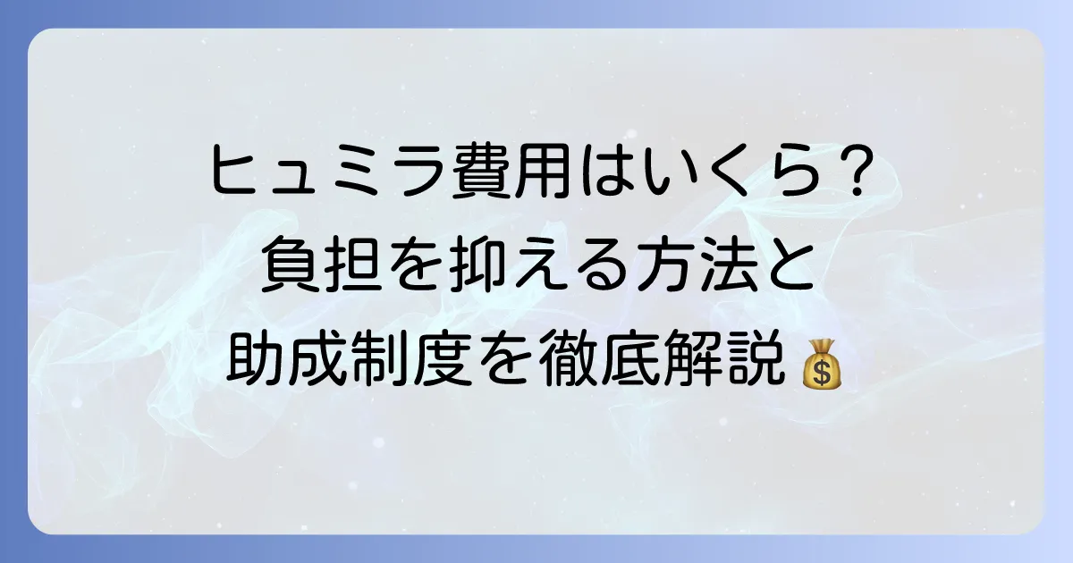 ヒュミラの値段はいくら?自己負担額と医療費助成制度を徹底解説