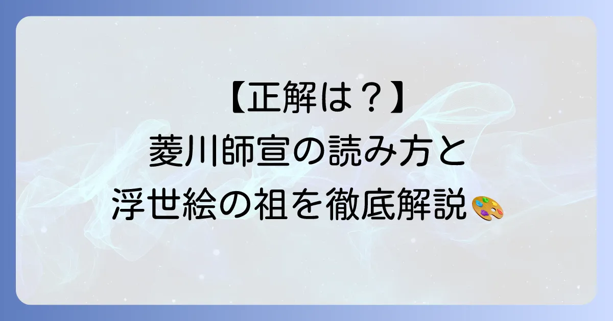 菱川師宣の読み方を徹底解説！浮世絵の祖の生涯と代表作も紹介