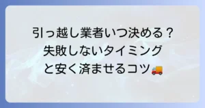 引っ越し業者はいつまでに決めるべき？最適な時期と失敗しない選び方を徹底解説