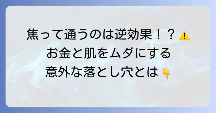 間隔を詰めすぎるのも逆効果!肌への負担と無駄な費用