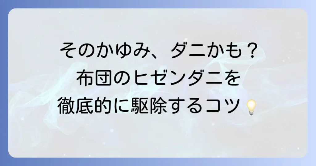 ヒゼンダニの布団への徹底対策！感染経路から駆除、再発防止まで解説