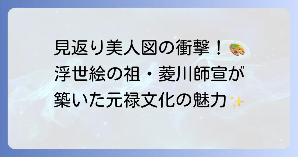 菱川師宣は何の文化の立役者なのか？浮世絵の祖が築いた元禄文化の魅力