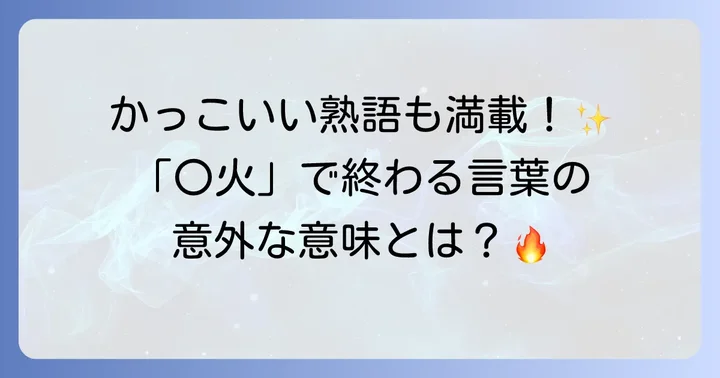 「火」で終わる二字熟語とその意味