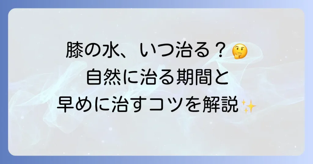 膝に水がたまる自然治癒期間はどれくらい？原因と対処法を徹底解説