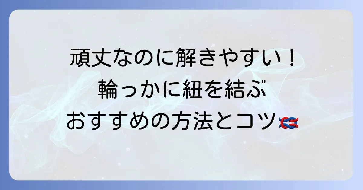輪っかに紐を結ぶ方法を徹底解説！用途別のおすすめの結び方とコツ