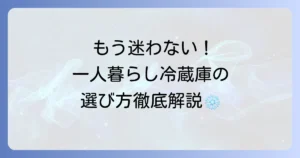 単身用冷蔵庫の選び方を徹底解説！容量・静音性・霜取り不要などおすすめモデルも紹介
