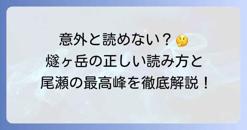 燧ヶ岳の読み方を徹底解説！尾瀬の最高峰の魅力を深掘り