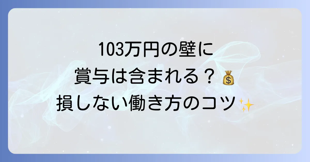 103万円の壁に賞与は含まれるのか徹底解説!扶養控除の仕組みと賢い働き方