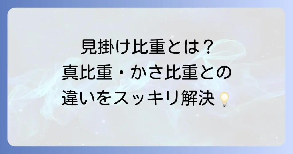見掛け比重とは何か？真比重やかさ比重との違いや測定方法を徹底解説