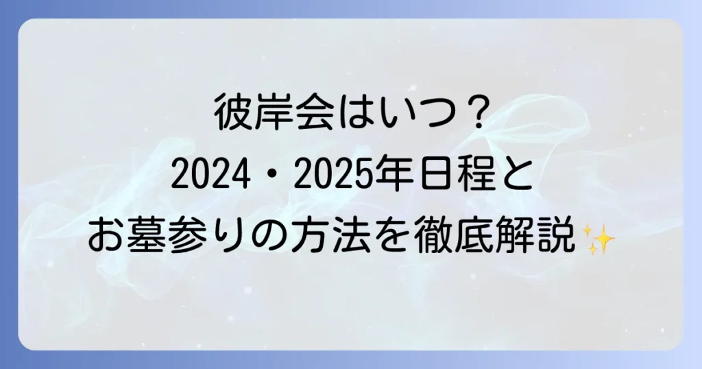 彼岸会はいつ？2024年・2025年の日程と意味、お墓参りの方法を徹底解説