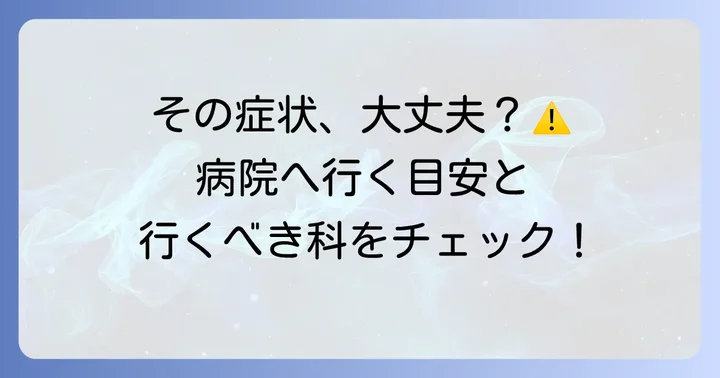 病院を受診する目安と何科に行くべきか