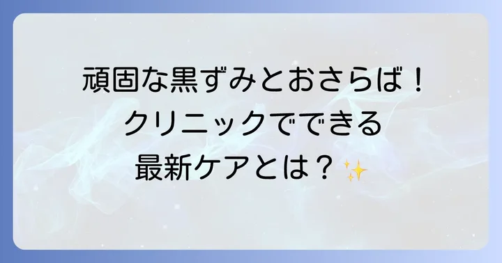 セルフケアで改善しない「ひどい黒ずみ」は皮膚科・美容クリニックへ