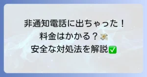 非通知電話に出てしまったら料金はかかるのか？安全な対処法を徹底解説