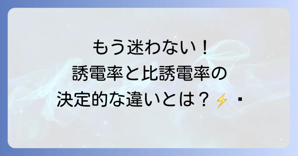 誘電率と比誘電率の違いを徹底解説！基礎からわかる電気の性質