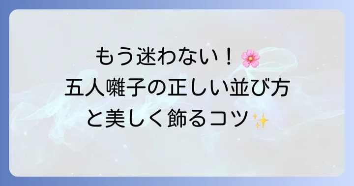 これで完璧！五人囃子の正しい並び方と配置のコツ
