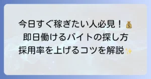 その日に働けるバイトの探し方とおすすめの仕事、即日勤務のコツ