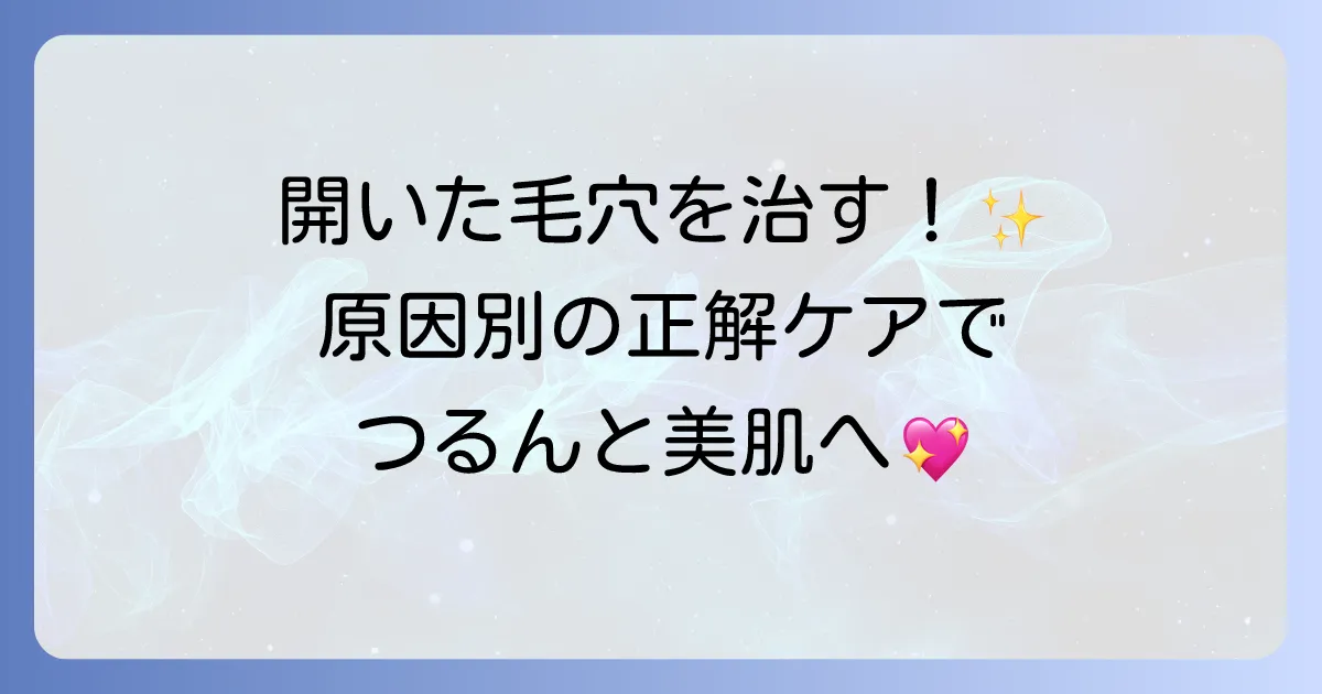開いた毛穴を治すには？原因から対策まで徹底解説