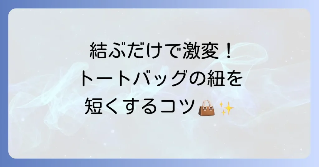 トートバッグの紐を短くする結び方徹底解説！おしゃれで簡単なアレンジ方法