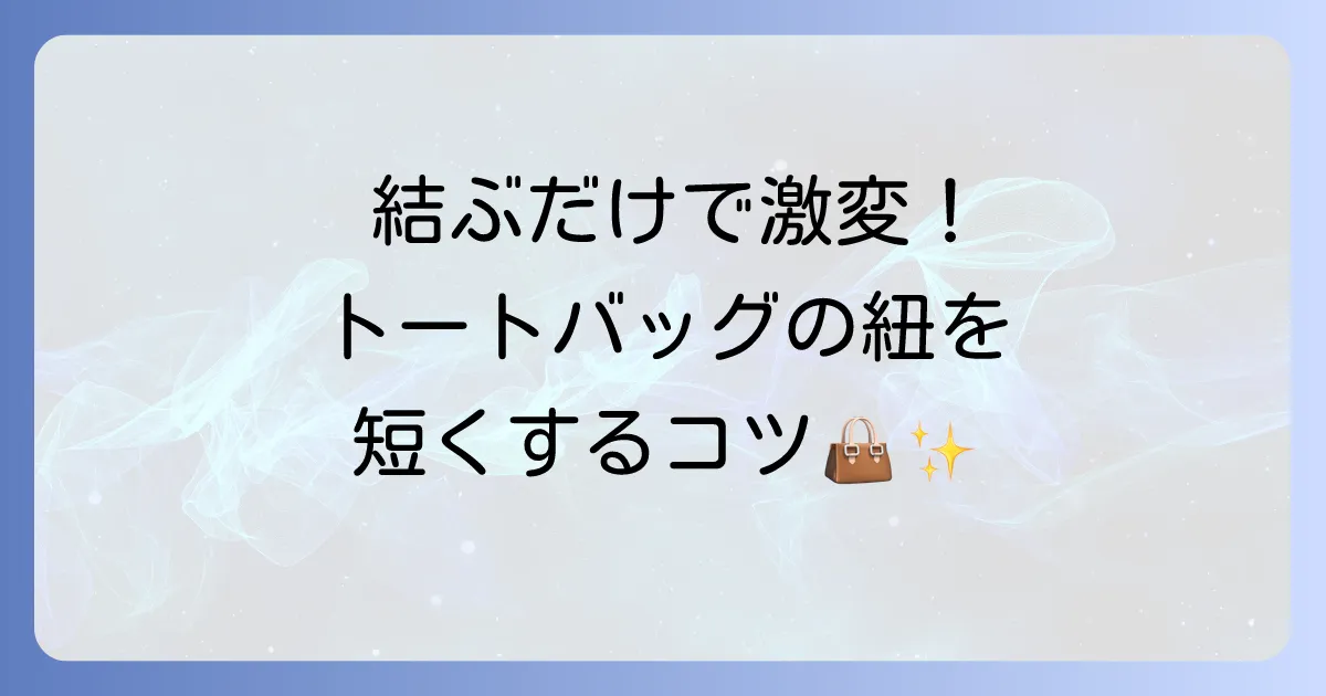トートバッグの紐を短くする結び方徹底解説！おしゃれで簡単なアレンジ方法